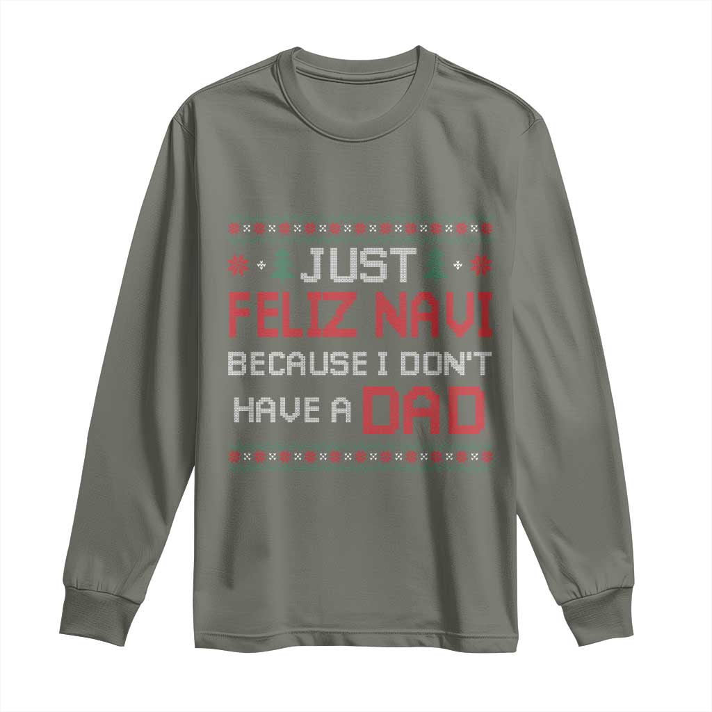 Funny Just Feliz Navi Because I Don't Have A Dad Christmas Long Sleeve Shirt - Wonder Print Shop