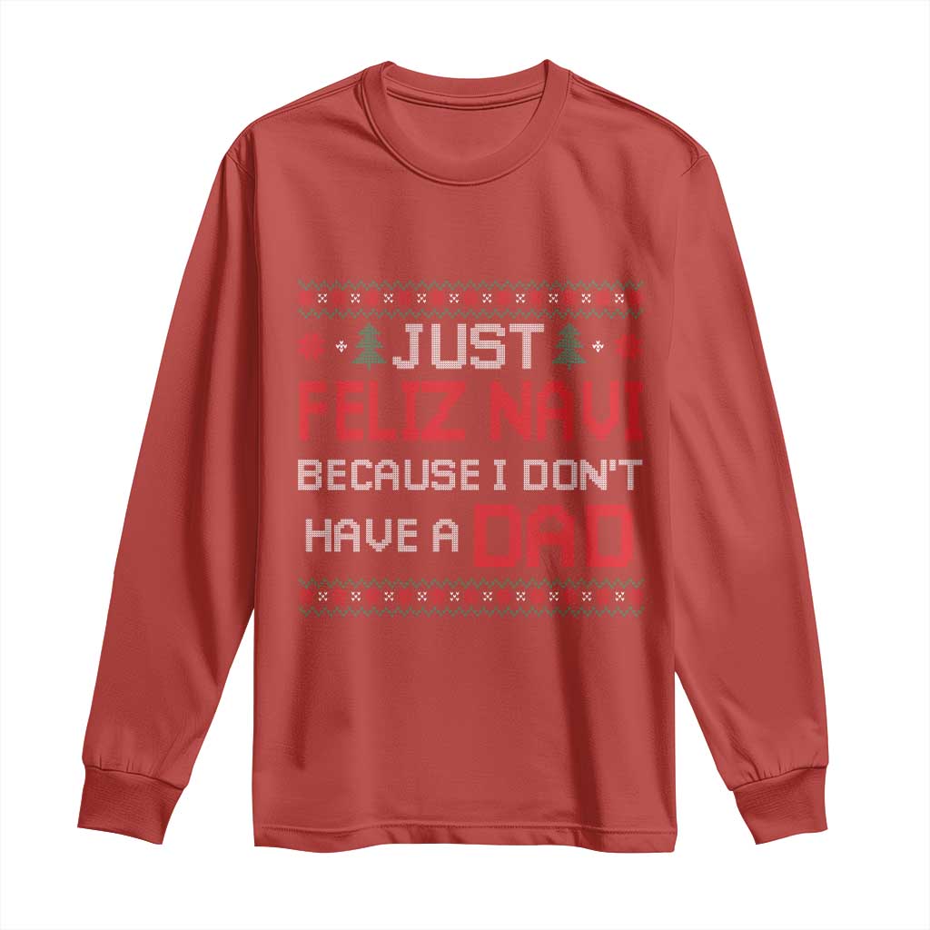Funny Just Feliz Navi Because I Don't Have A Dad Christmas Long Sleeve Shirt - Wonder Print Shop