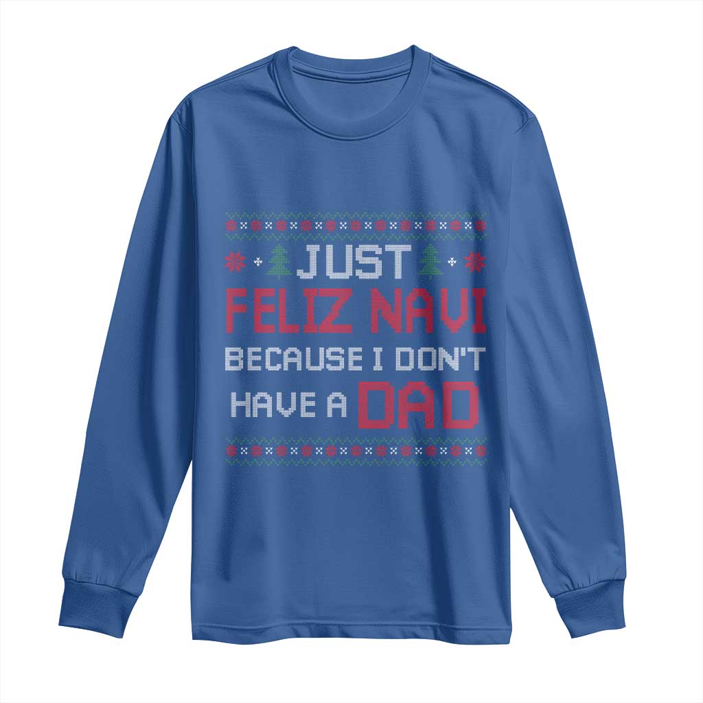 Funny Just Feliz Navi Because I Don't Have A Dad Christmas Long Sleeve Shirt - Wonder Print Shop