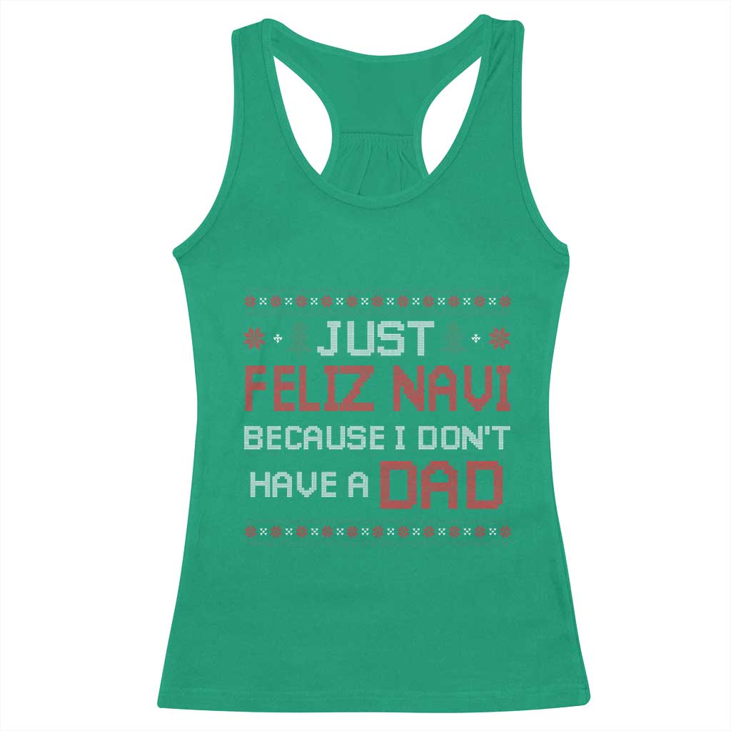 Funny Just Feliz Navi Because I Don't Have A Dad Christmas Racerback Tank Top - Wonder Print Shop