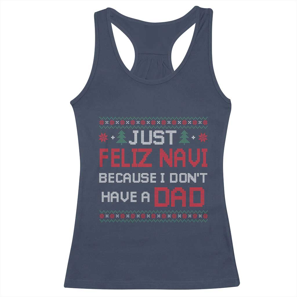 Funny Just Feliz Navi Because I Don't Have A Dad Christmas Racerback Tank Top - Wonder Print Shop