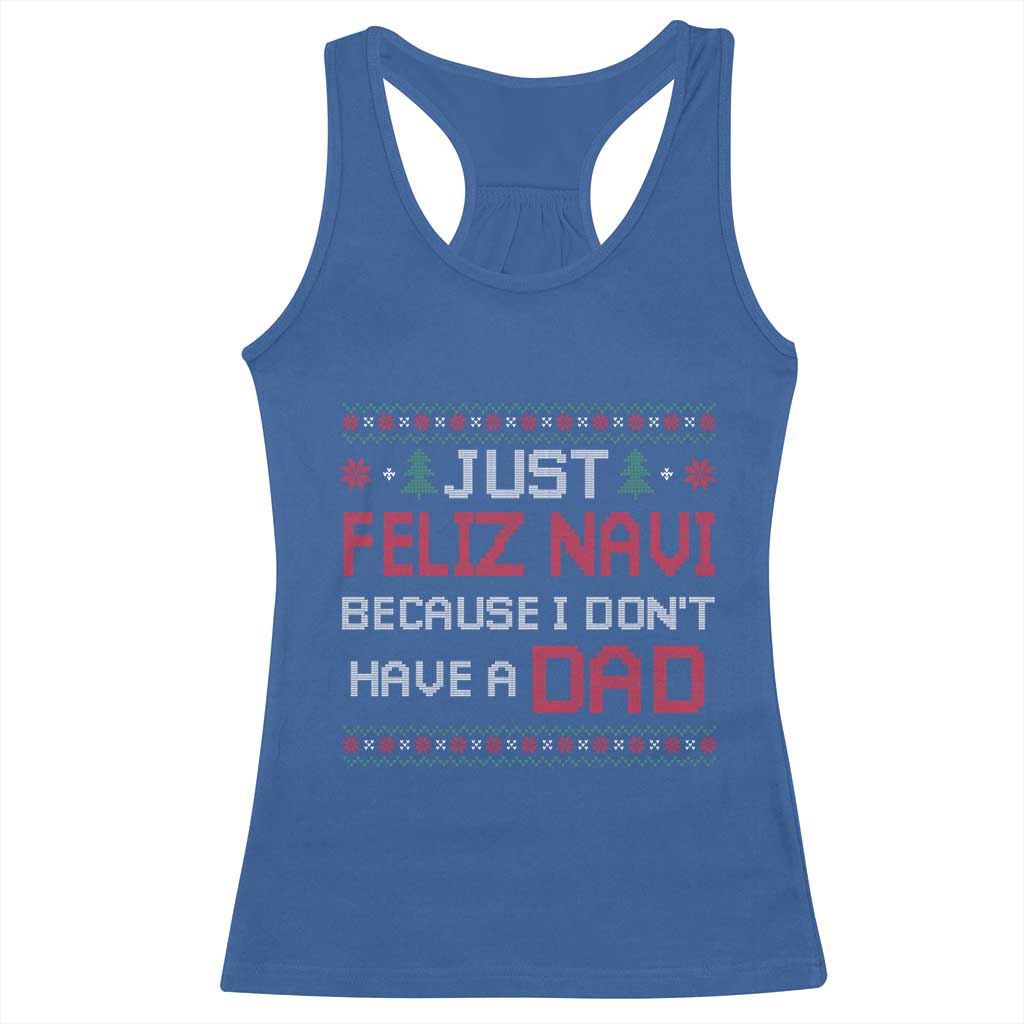 Funny Just Feliz Navi Because I Don't Have A Dad Christmas Racerback Tank Top - Wonder Print Shop