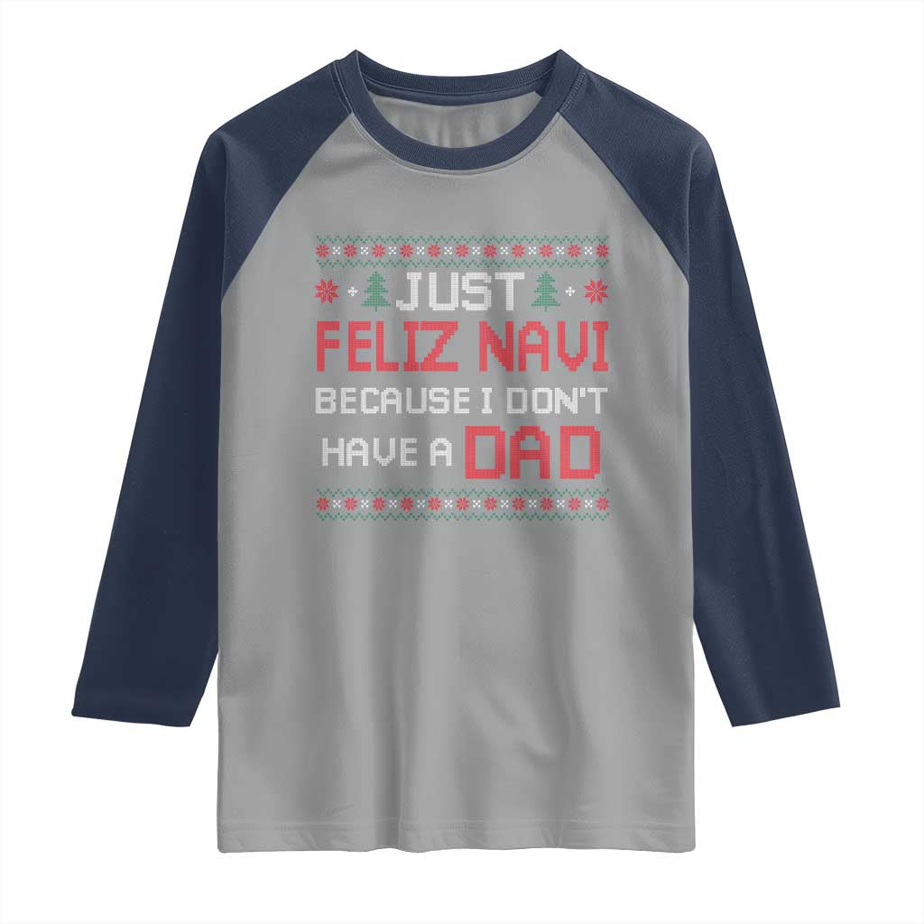 Funny Just Feliz Navi Because I Don't Have A Dad Christmas Raglan Shirt - Wonder Print Shop