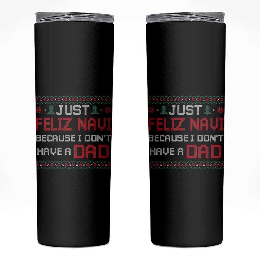 Funny Just Feliz Navi Because I Don't Have A Dad Christmas Skinny Tumbler - Wonder Print Shop