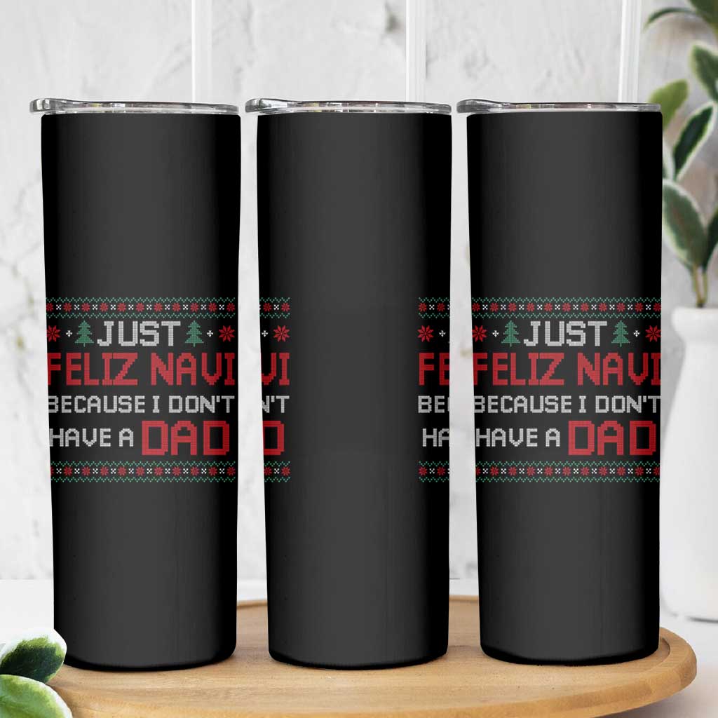 Funny Just Feliz Navi Because I Don't Have A Dad Christmas Skinny Tumbler - Wonder Print Shop