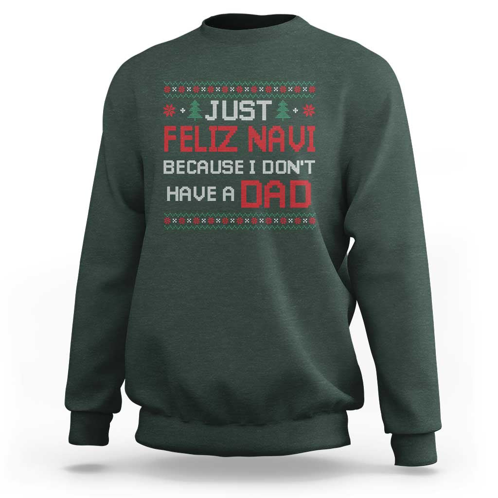 Funny Just Feliz Navi Because I Don't Have A Dad Christmas Sweatshirt - Wonder Print Shop