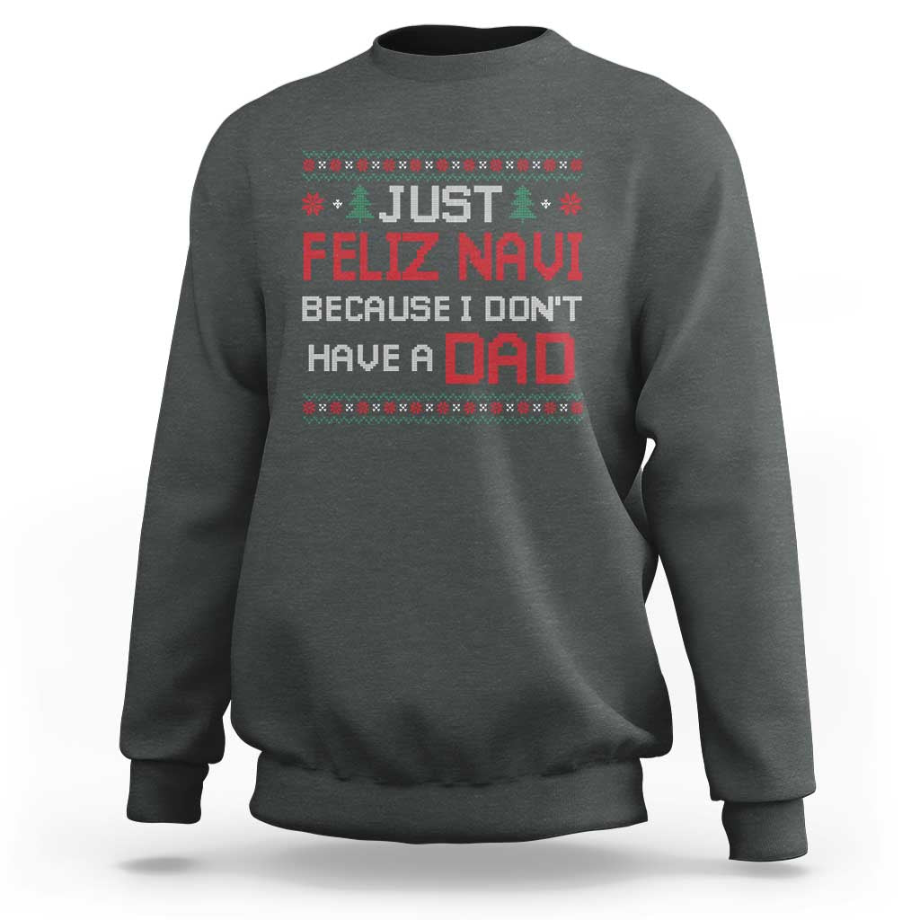 Funny Just Feliz Navi Because I Don't Have A Dad Christmas Sweatshirt - Wonder Print Shop