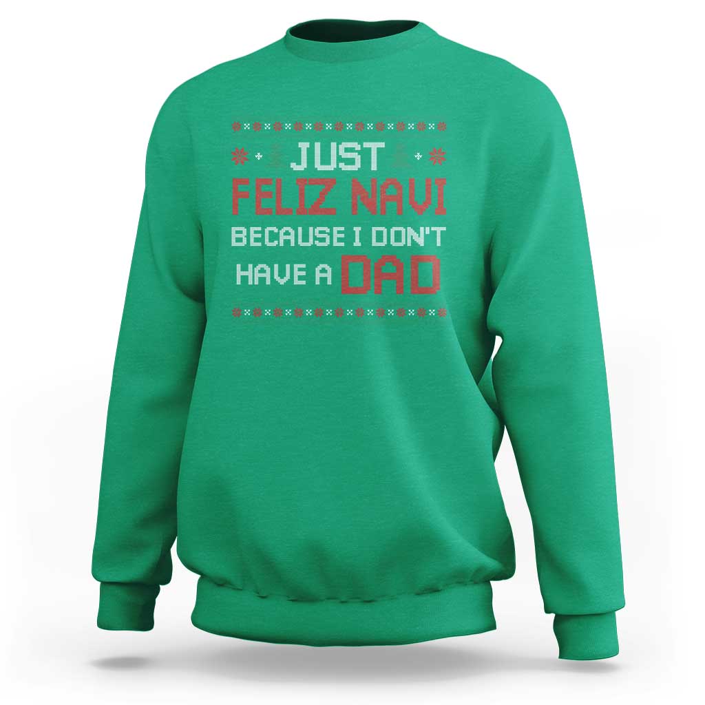 Funny Just Feliz Navi Because I Don't Have A Dad Christmas Sweatshirt - Wonder Print Shop