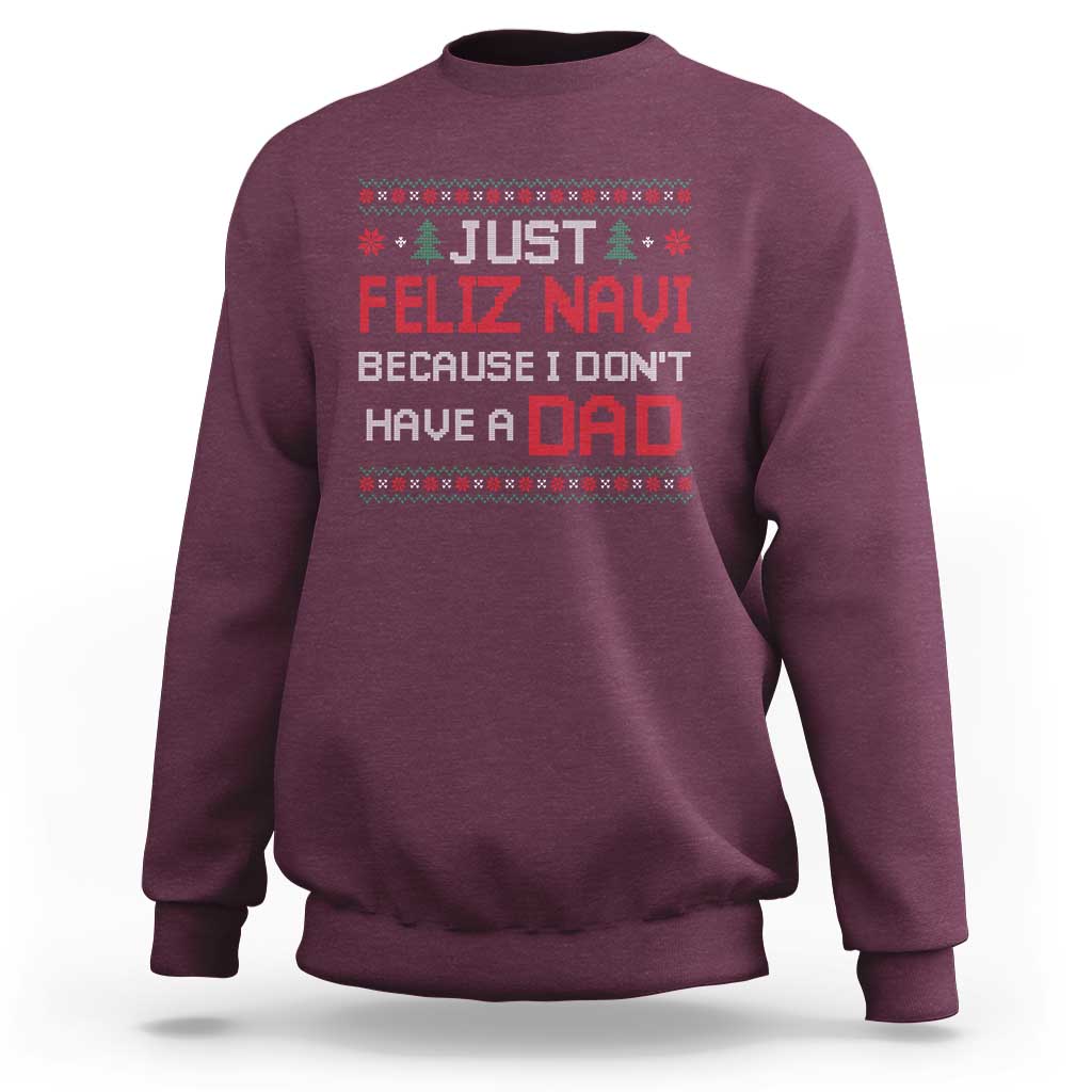 Funny Just Feliz Navi Because I Don't Have A Dad Christmas Sweatshirt - Wonder Print Shop
