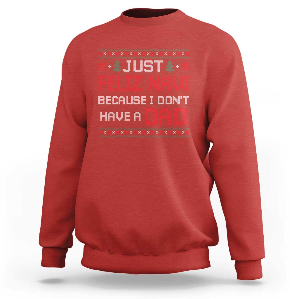 Funny Just Feliz Navi Because I Don't Have A Dad Christmas Sweatshirt - Wonder Print Shop