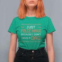 Funny Just Feliz Navi Because I Don't Have A Dad Christmas T Shirt For Women - Wonder Print Shop