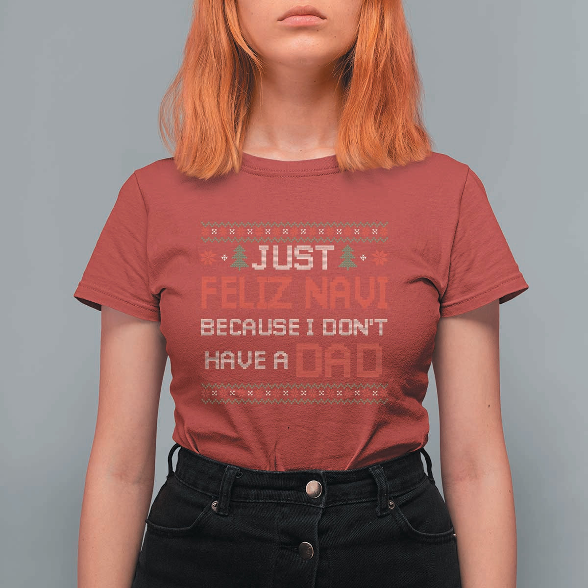 Funny Just Feliz Navi Because I Don't Have A Dad Christmas T Shirt For Women - Wonder Print Shop