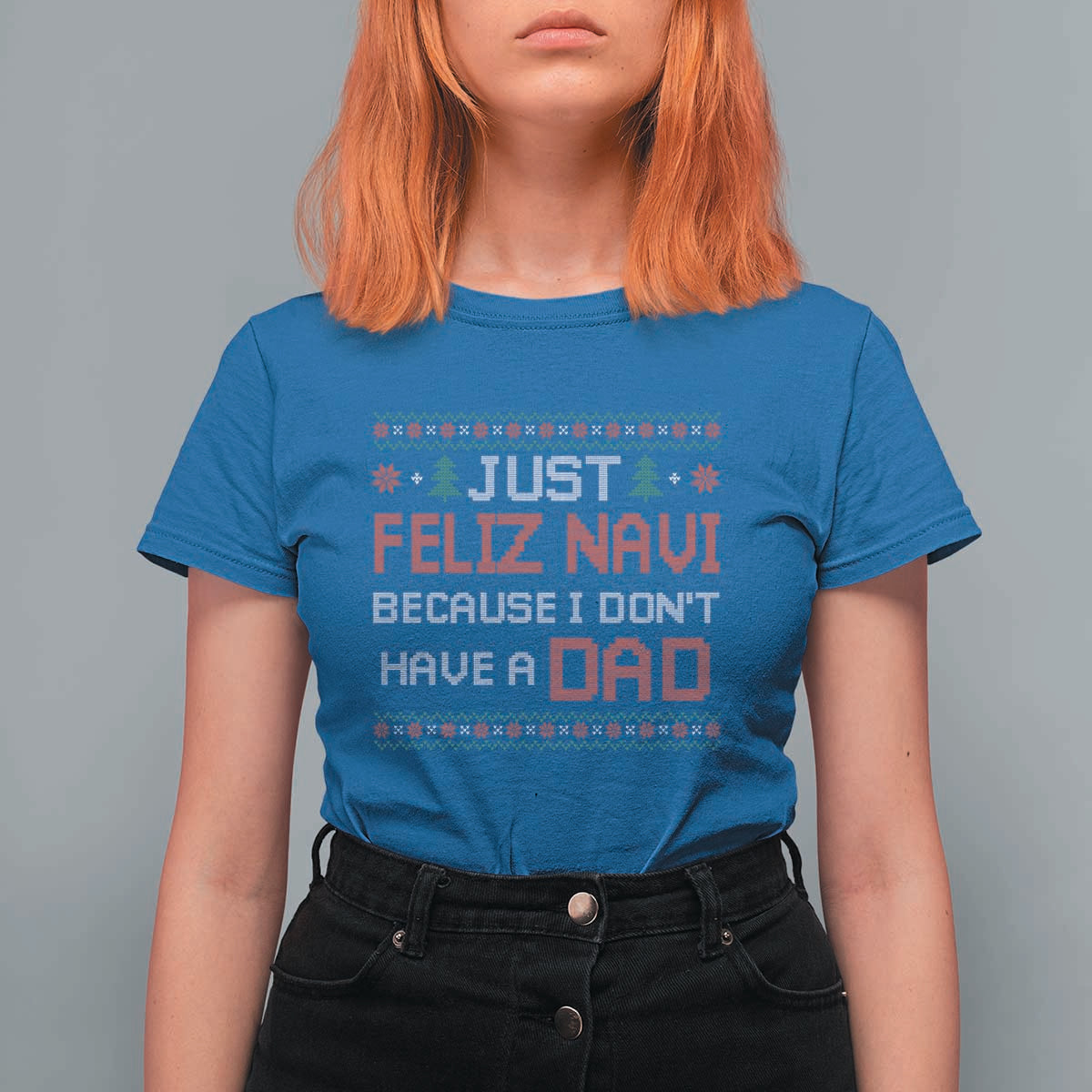 Funny Just Feliz Navi Because I Don't Have A Dad Christmas T Shirt For Women - Wonder Print Shop
