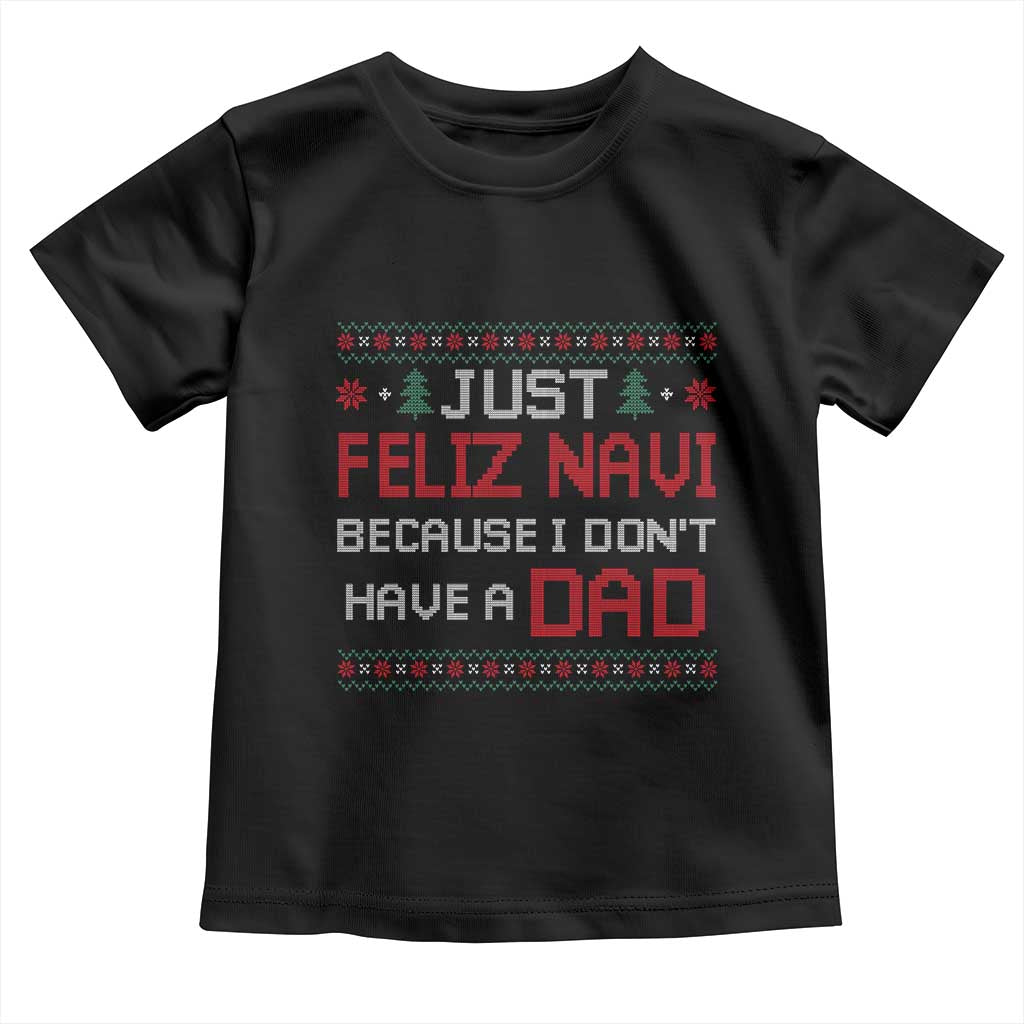 Funny Just Feliz Navi Because I Don't Have A Dad Christmas Toddler T Shirt - Wonder Print Shop