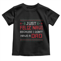 Funny Just Feliz Navi Because I Don't Have A Dad Christmas Toddler T Shirt - Wonder Print Shop