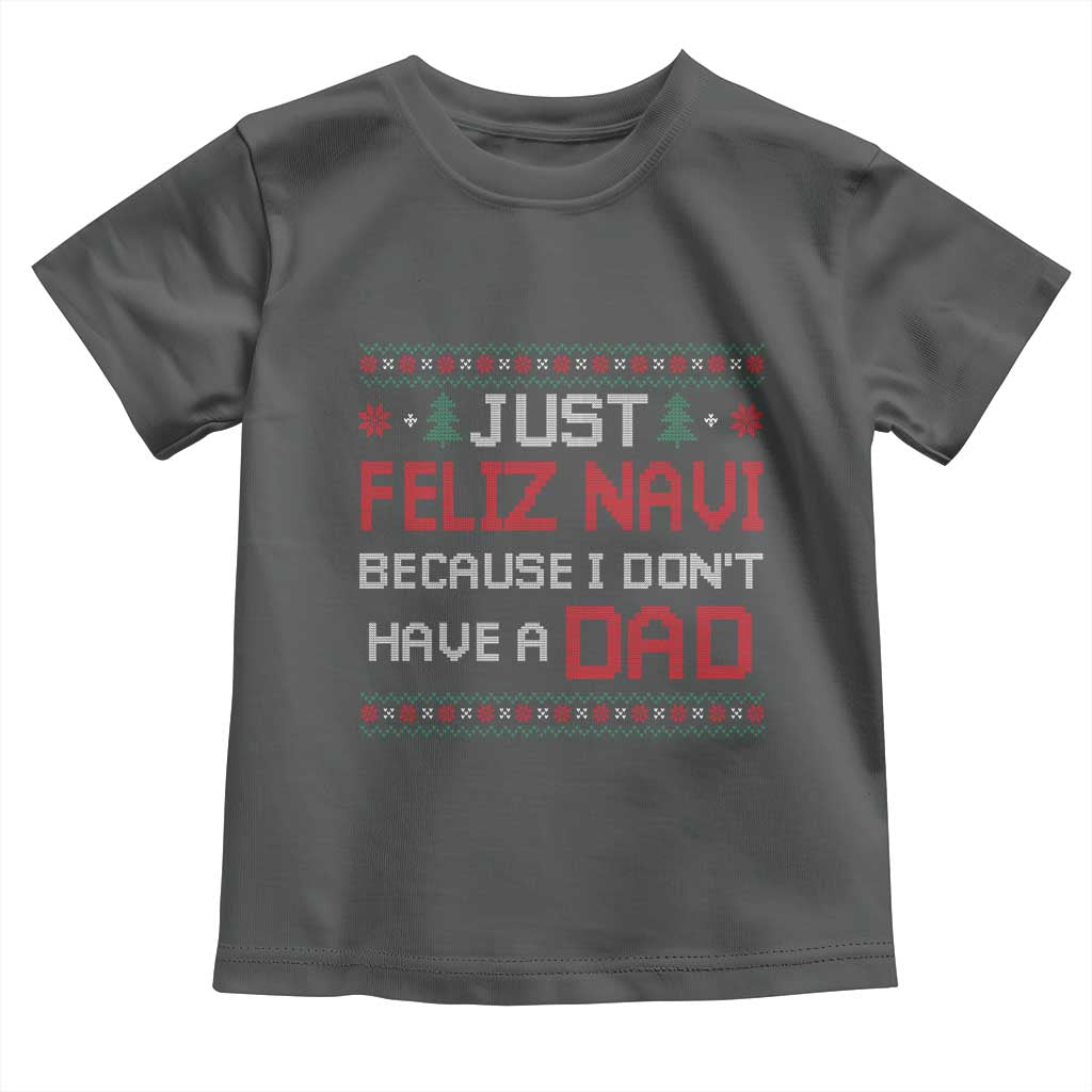 Funny Just Feliz Navi Because I Don't Have A Dad Christmas Toddler T Shirt - Wonder Print Shop