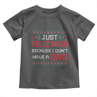 Funny Just Feliz Navi Because I Don't Have A Dad Christmas Toddler T Shirt - Wonder Print Shop
