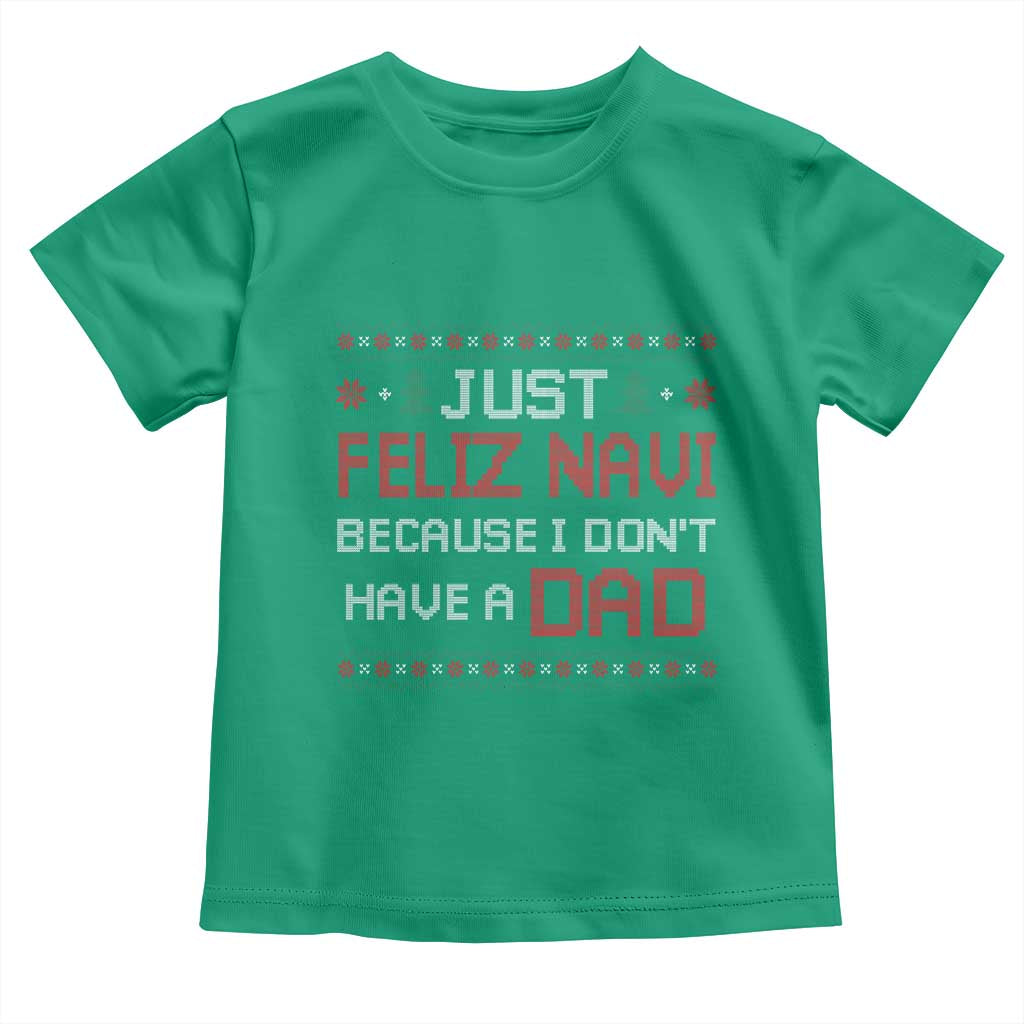 Funny Just Feliz Navi Because I Don't Have A Dad Christmas Toddler T Shirt - Wonder Print Shop
