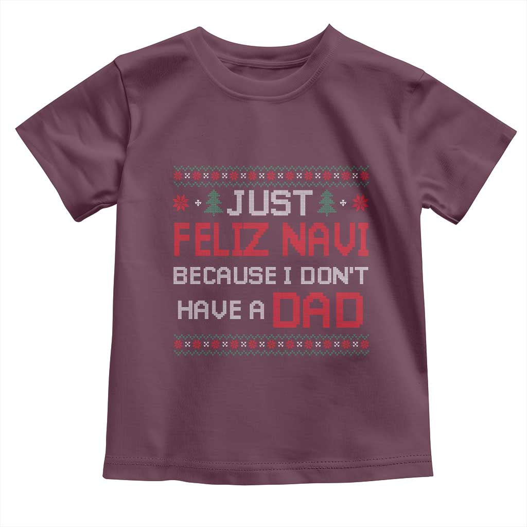 Funny Just Feliz Navi Because I Don't Have A Dad Christmas Toddler T Shirt - Wonder Print Shop