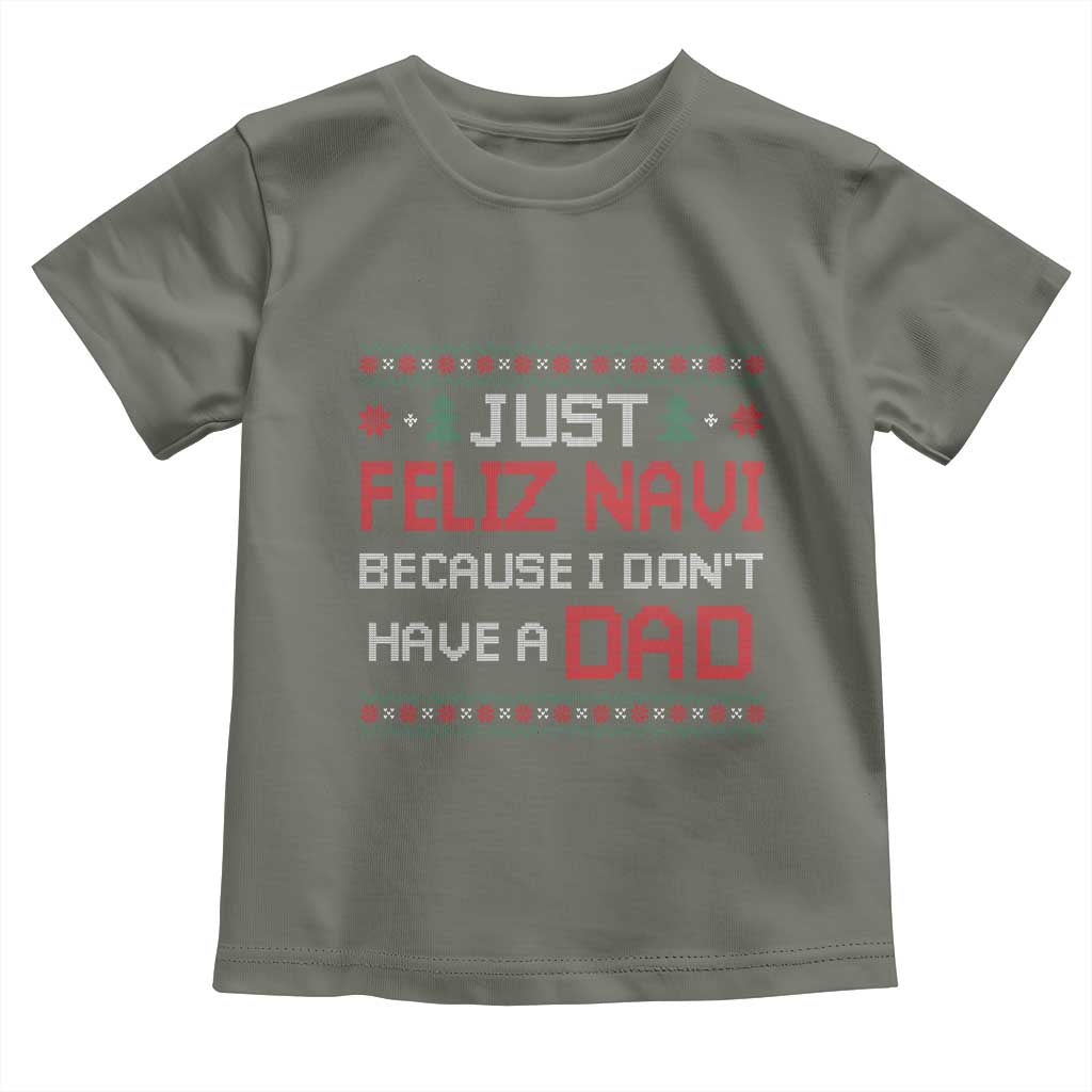 Funny Just Feliz Navi Because I Don't Have A Dad Christmas Toddler T Shirt - Wonder Print Shop