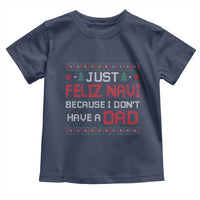 Funny Just Feliz Navi Because I Don't Have A Dad Christmas Toddler T Shirt - Wonder Print Shop