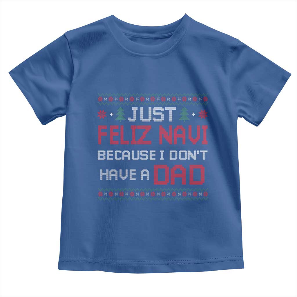 Funny Just Feliz Navi Because I Don't Have A Dad Christmas Toddler T Shirt - Wonder Print Shop
