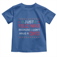 Funny Just Feliz Navi Because I Don't Have A Dad Christmas Toddler T Shirt - Wonder Print Shop