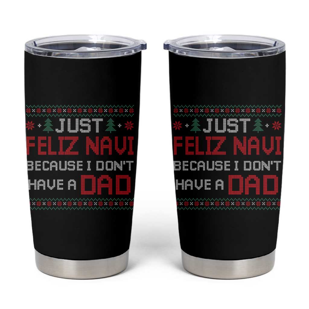 Funny Just Feliz Navi Because I Don't Have A Dad Christmas Tumbler Cup - Wonder Print Shop