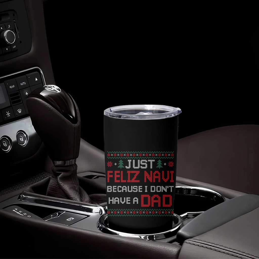 Funny Just Feliz Navi Because I Don't Have A Dad Christmas Tumbler Cup - Wonder Print Shop