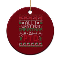 All I Want For Christmas Is PTO Ceramic Ornament Funny Office Xmas Holiday Work - Wonder Print Shop