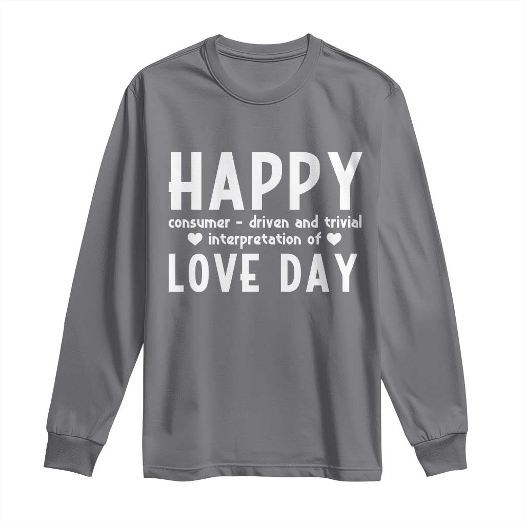 Funny Anti Valentine's Day Long Sleeve Shirt Happy Consumer Driven And Trivial Interpretation Of Love Day