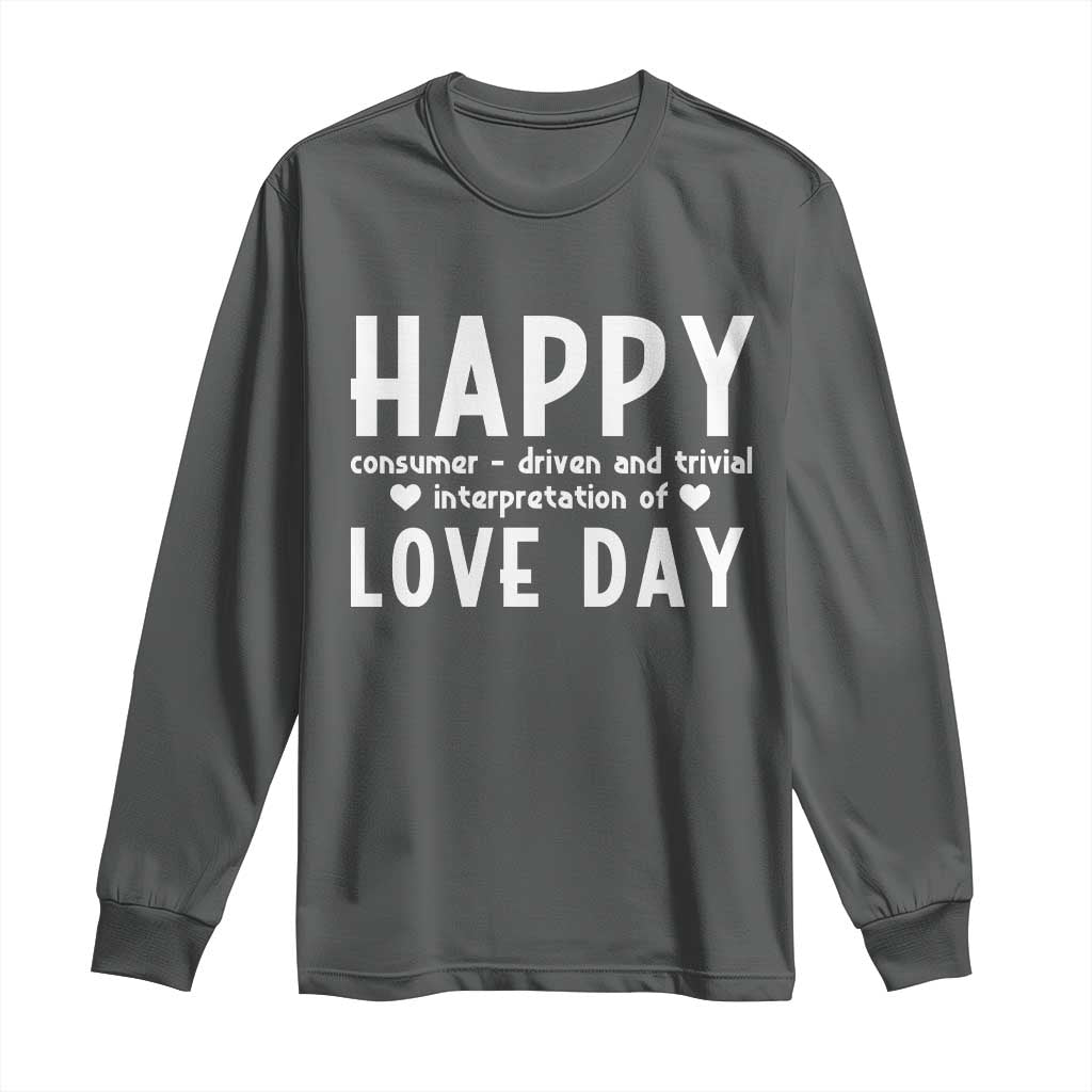 Funny Anti Valentine's Day Long Sleeve Shirt Happy Consumer Driven And Trivial Interpretation Of Love Day