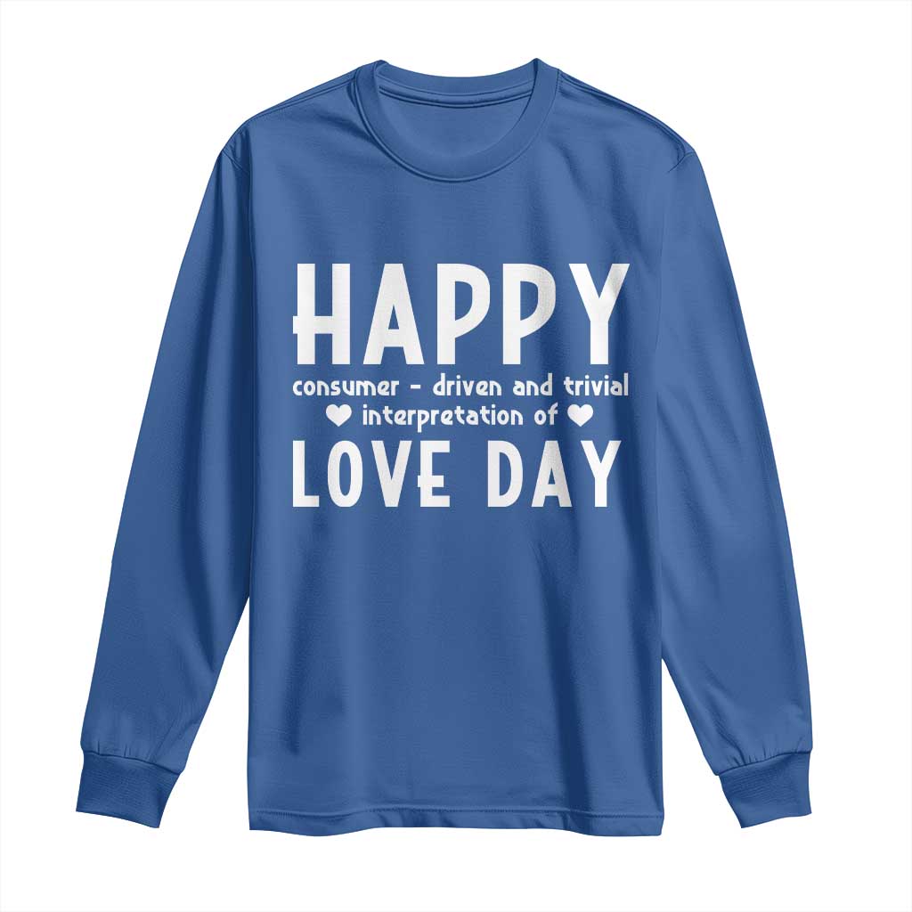Funny Anti Valentine's Day Long Sleeve Shirt Happy Consumer Driven And Trivial Interpretation Of Love Day