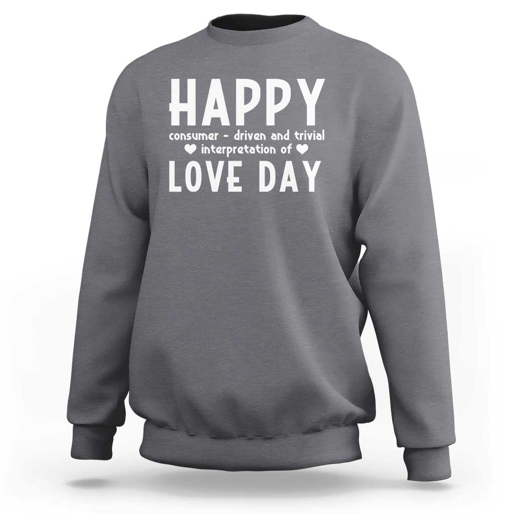 Funny Anti Valentine's Day Sweatshirt Happy Consumer Driven And Trivial Interpretation Of Love Day