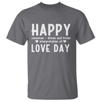 Funny Anti Valentine's Day T Shirt Happy Consumer Driven And Trivial Interpretation Of Love Day