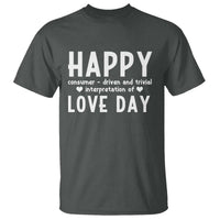 Funny Anti Valentine's Day T Shirt Happy Consumer Driven And Trivial Interpretation Of Love Day