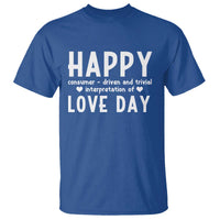Funny Anti Valentine's Day T Shirt Happy Consumer Driven And Trivial Interpretation Of Love Day