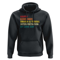 Funny Anti Valentine's Day Hoodie Retro Vintage Happy Consumer Driven And Trivial Interpretation Of Love Day