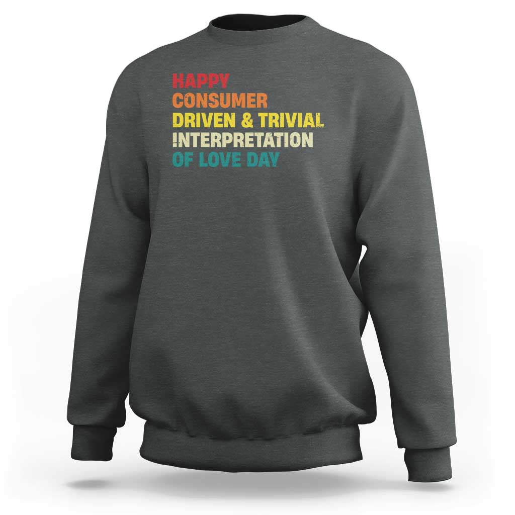 Funny Anti Valentine's Day Sweatshirt Retro Vintage Happy Consumer Driven And Trivial Interpretation Of Love Day