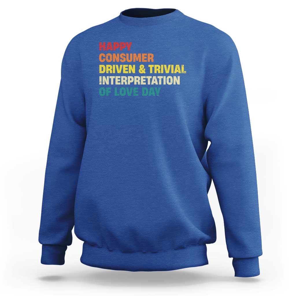 Funny Anti Valentine's Day Sweatshirt Retro Vintage Happy Consumer Driven And Trivial Interpretation Of Love Day