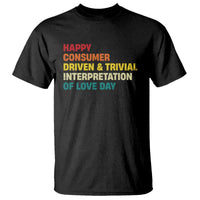 Funny Anti Valentine's Day T Shirt Retro Vintage Happy Consumer Driven And Trivial Interpretation Of Love Day