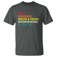 Funny Anti Valentine's Day T Shirt Retro Vintage Happy Consumer Driven And Trivial Interpretation Of Love Day