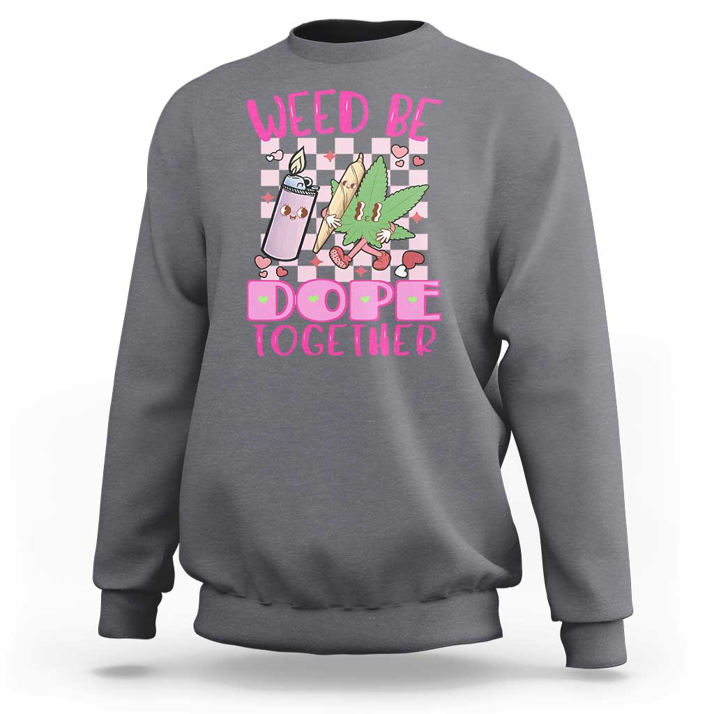Funny Valentine's Day Weed Cannabis Marijuana Sweatshirt Weed Be Dope Together Lighter Box