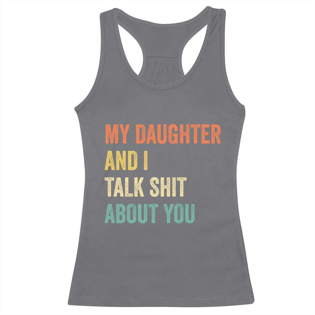 Funny My Daughter And I Talk Shit About You Racerback Tank Top Retro Girl Dad Girl Mom - Wonder Print Shop