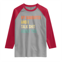Funny My Daughter And I Talk Shit About You Raglan Shirt Retro Girl Dad Girl Mom - Wonder Print Shop