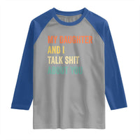 Funny My Daughter And I Talk Shit About You Raglan Shirt Retro Girl Dad Girl Mom - Wonder Print Shop