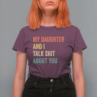 Funny My Daughter And I Talk Shit About You T Shirt For Women Retro Girl Dad Girl Mom - Wonder Print Shop