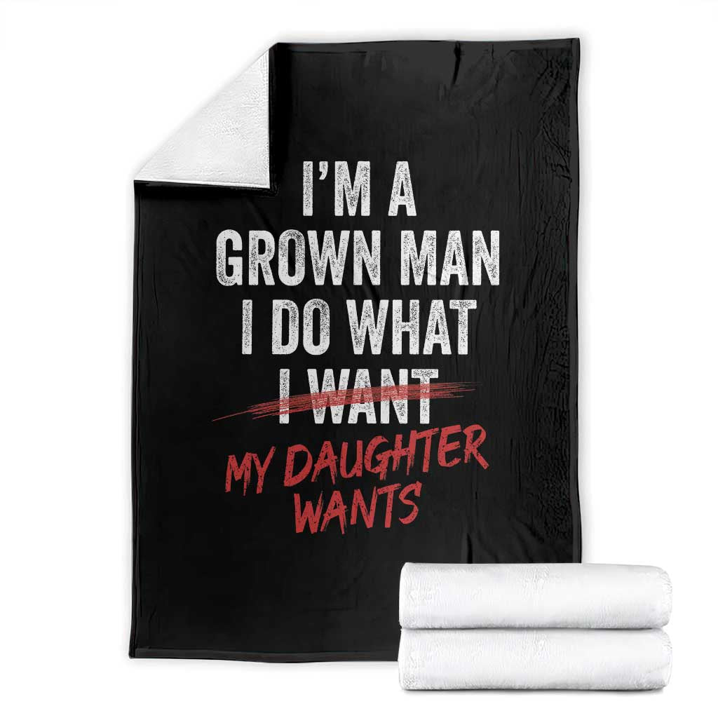 Funny Dad Girl I Am A Grown Man I Do What My Daughter Wants Throw Blanket Fathers Day - Wonder Print Shop