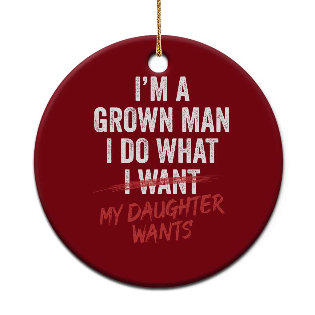 Funny Dad Girl I Am A Grown Man I Do What My Daughter Wants Ceramic Ornament Fathers Day - Wonder Print Shop