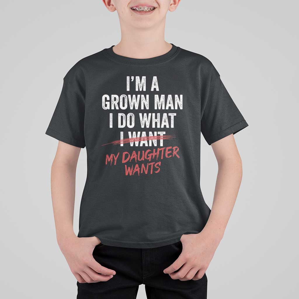 Funny Dad Girl I Am A Grown Man I Do What My Daughter Wants T Shirt For Kid Fathers Day - Wonder Print Shop